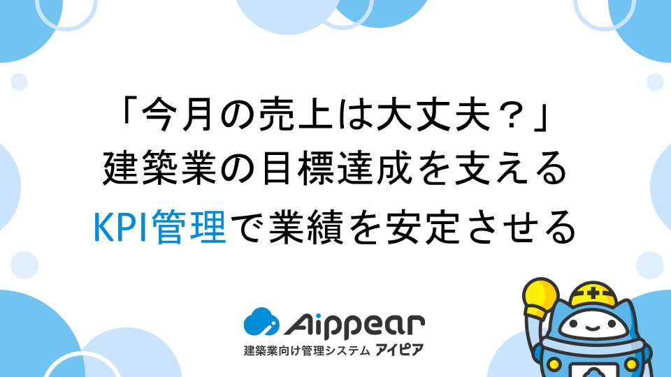 「今月の売上は大丈夫？」建築業の目標達成を支えるKPI管理で業績を安定させる