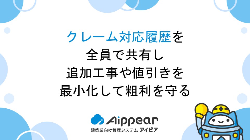 クレーム対応履歴を全員で共有し、追加工事や値引きを最小化して粗利を守る