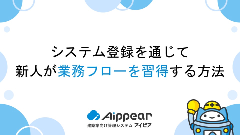 システム登録を通じて新人が業務フローを習得する方法
