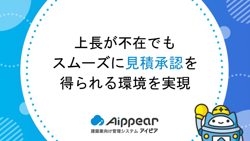 上長が不在でもスムーズに見積承認を得られる環境を実現