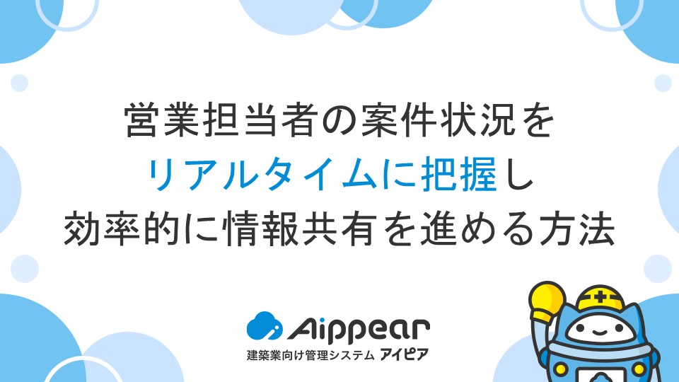 営業担当者の案件状況をリアルタイムに把握し、効率的に情報共有を進める方法