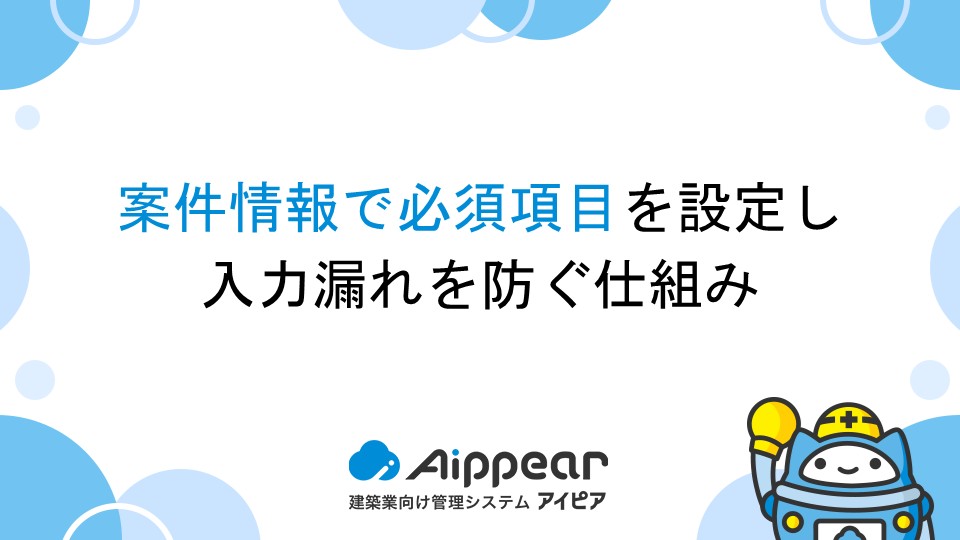 案件情報で必須項目を設定し入力漏れを防ぐ仕組み