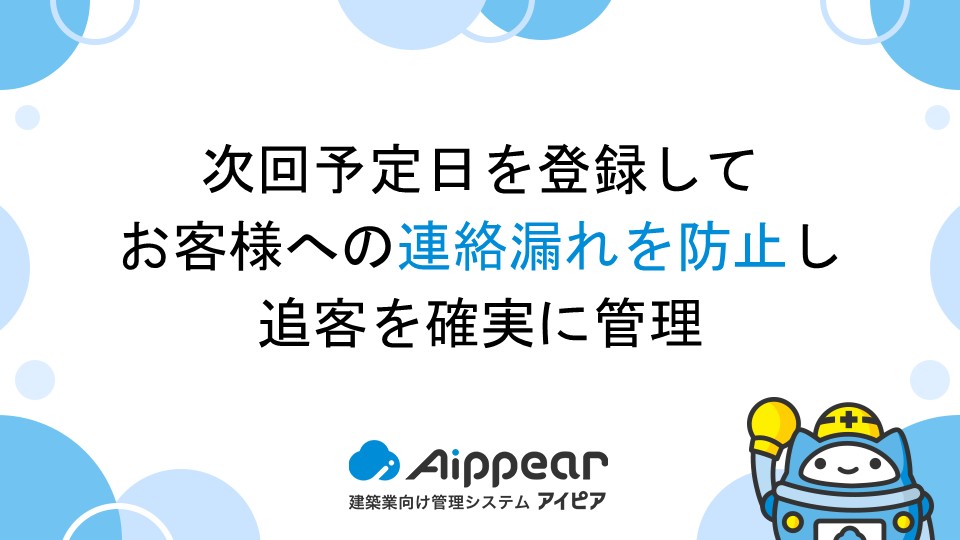 次回予定日を登録して、お客様への連絡漏れを防止し追客を確実に管理