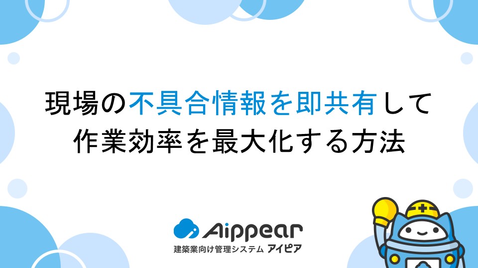 現場の不具合情報を即共有して、作業効率を最大化する方法