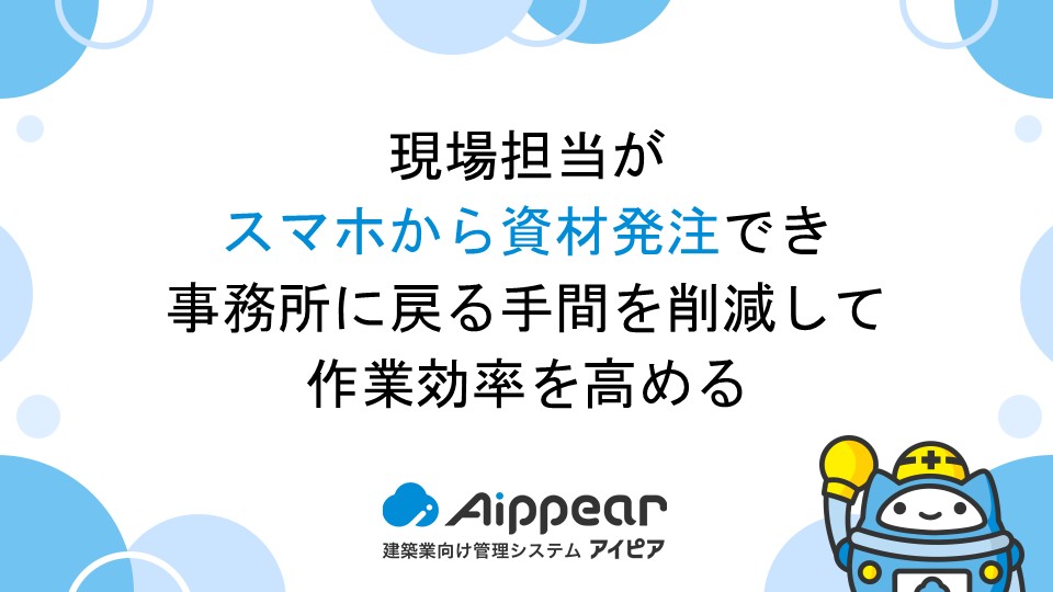 現場担当がスマホから資材発注でき、事務所に戻る手間を削減して作業効率を高める