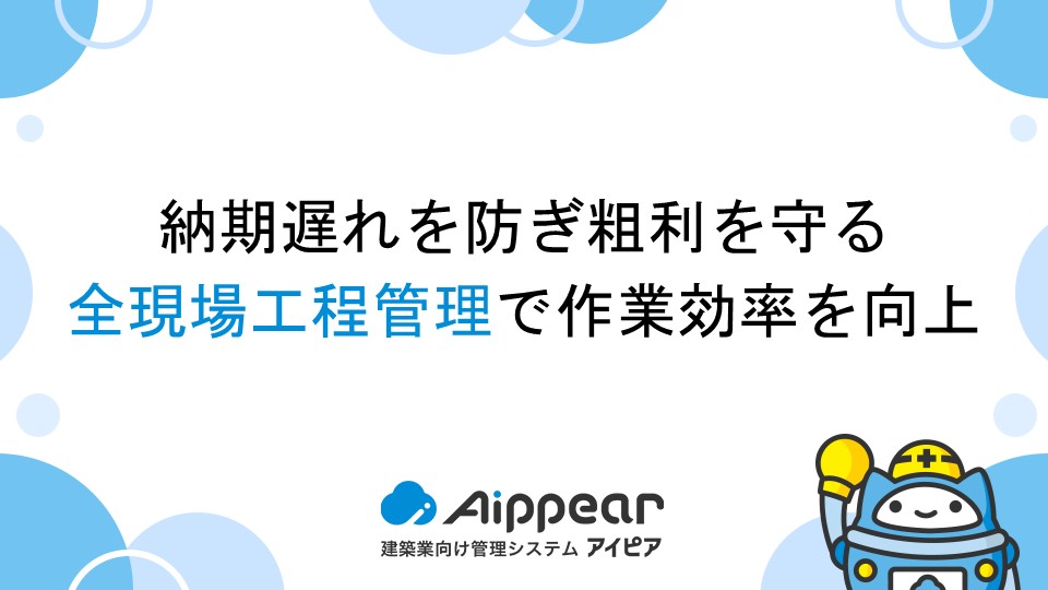納期遅れを防ぎ粗利を守る、全現場工程管理で作業効率を向上