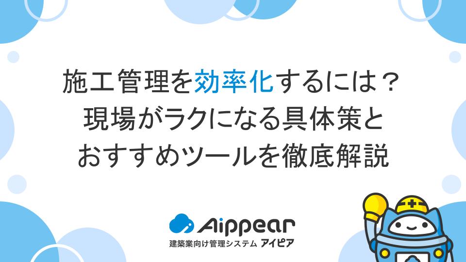 施工管理を効率化するには？現場がラクになる具体策とおすすめツールを徹底解説