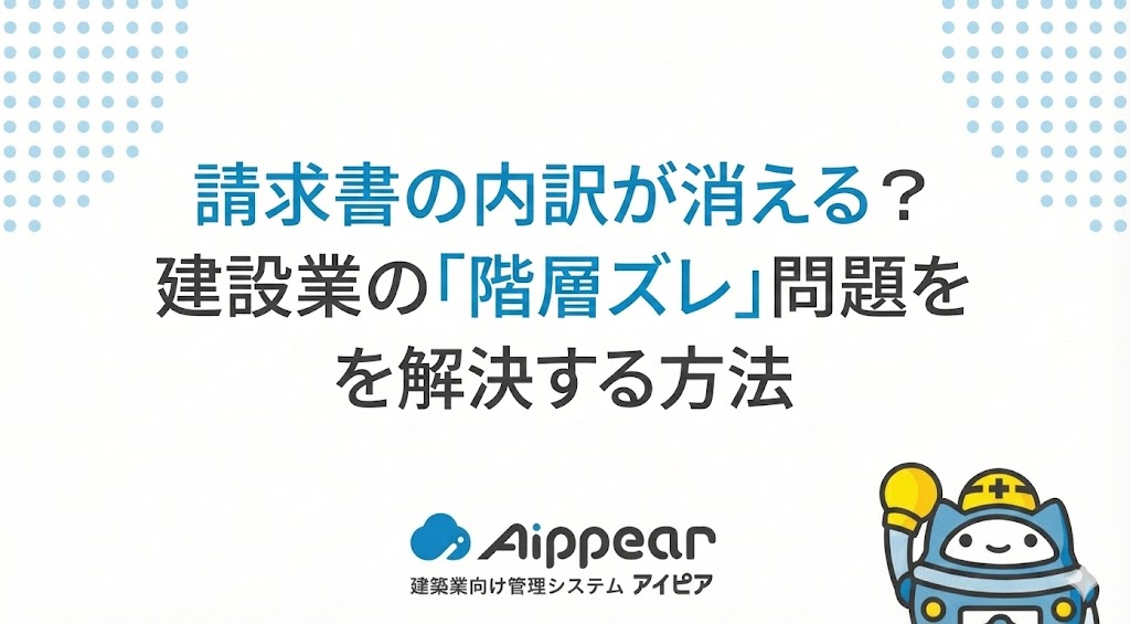 請求書の内訳が消える？建設業の「階層ズレ」問題を解決する方法