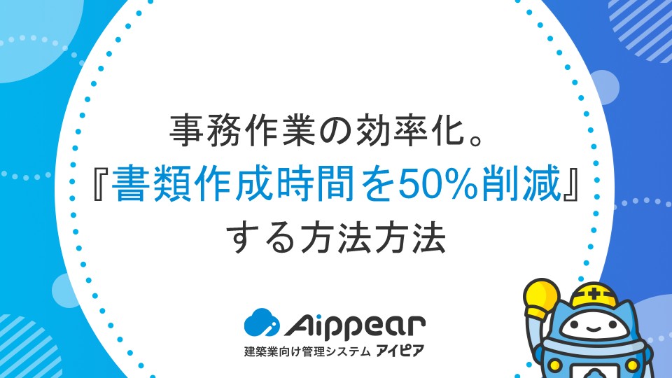 事務作業の効率化。アイピアで『書類作成時間を50%削減』する方法