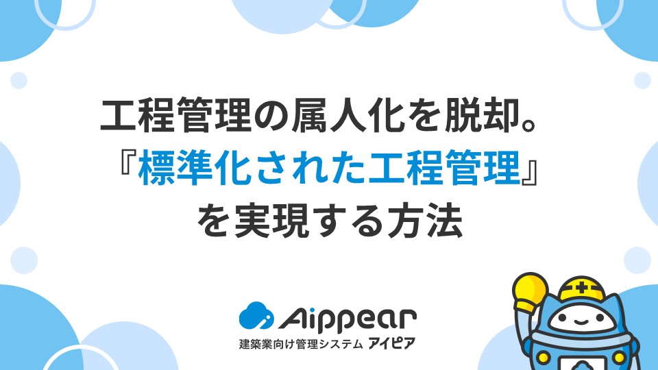 工程管理の属人化を脱却。アイピアで『標準化された工程管理』を実現する方法